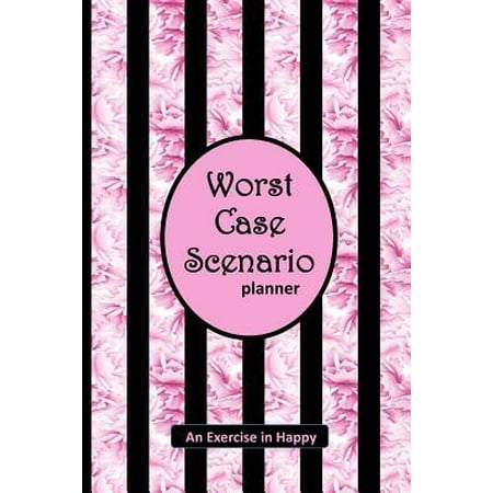 Worst Case Scenario Planner : For Women Who Worry. Prepare for the Worst So You Can Let Go of Fear and Live Your Best Life Today; An Exercise in Happy. Black Stripe Pink (Best Case Worst Case Scenario Analysis)