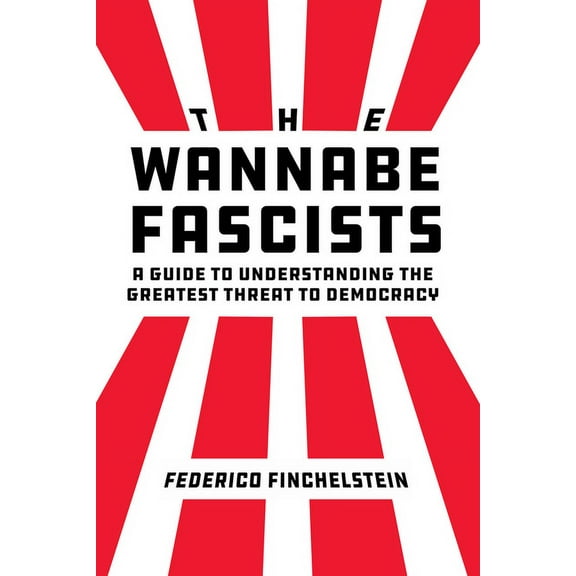 The Wannabe Fascists: A Guide to Understanding the Greatest Threat to Democracy, (Hardcover)