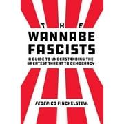 The Wannabe Fascists : A Guide to Understanding the Greatest Threat to Democracy (Edition 1) (Hardcover)