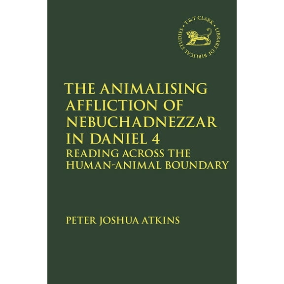 Library of Hebrew Bible/Old Testament St Animalising Affliction of Nebuchadnezzar in Daniel 4: Reading Across the Human-Animal Boundary, Book 733, (Hardcover)