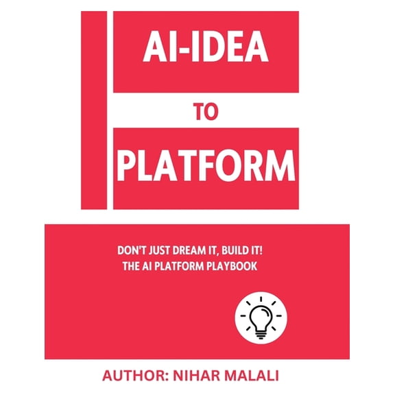 AI- Idea to Platform: Don't Just Dream It, Build It! The AI Platform Playbook, (Paperback)