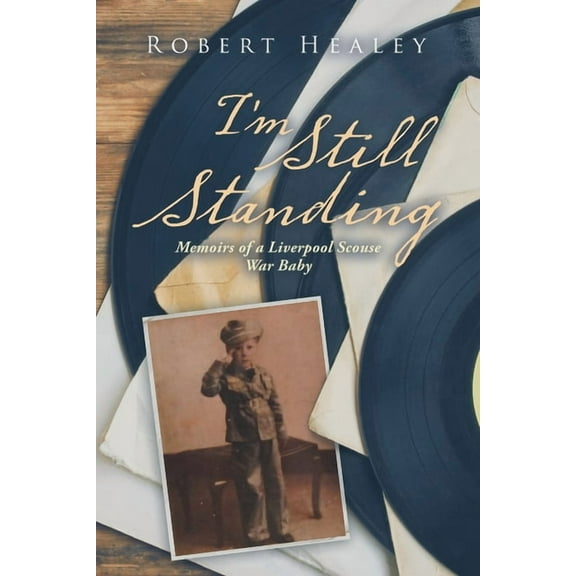 Im Still Standing: Memoirs of a Liverpool Scouse War Baby Paperback 1796004731 9781796004731 Robert Healey
