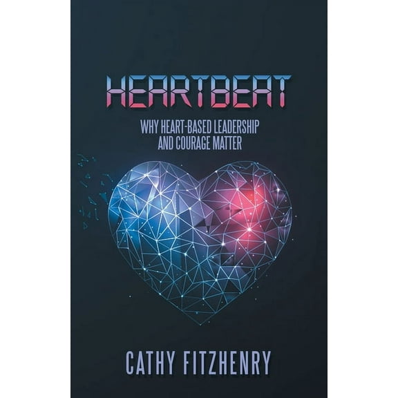 Heartbeat: Why Heart-Based Leadership and Courage Matter (Paperback)