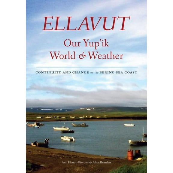 Ellavut / Our Yup'ik World and Weather: Continuity and Change on the Bering Sea Coast, (Paperback)