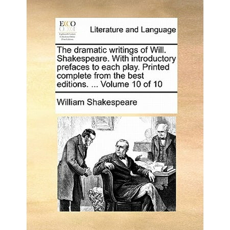 The Dramatic Writings of Will. Shakespeare. with Introductory Prefaces to Each Play. Printed Complete from the Best Editions. ... Volume 10 of