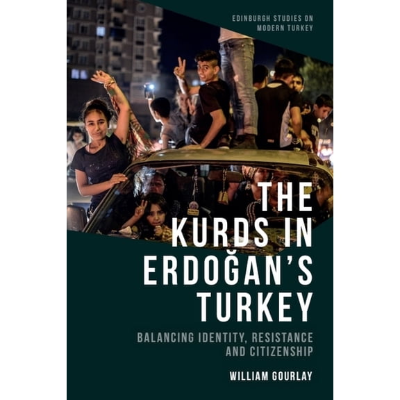 Edinburgh Studies on Modern Turkey The Kurds in Erdoğan's Turkey: Balancing Identity, Resistance and Citizenship, (Paperback)