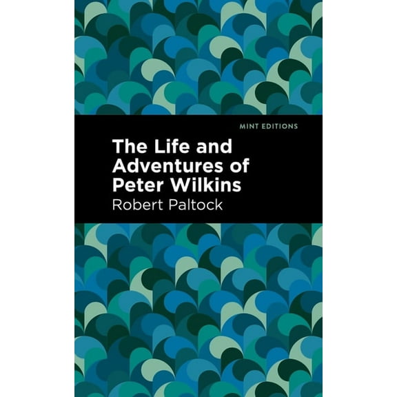Mint Editions (Grand Adventures) The Life and Adventures of Peter Wilkins, (Hardcover)