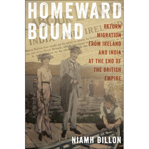 The Glucksman Irish Diaspora Homeward Bound: Return Migration from Ireland and India at the End of the British Empire, Book 5, (Hardcover)