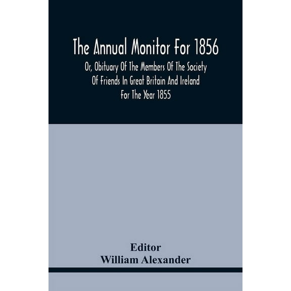 The Annual Monitor For 1856 Or, Obituary Of The Members Of The Society Of Friends In Great Britain And Ireland For The Y, (Paperback)