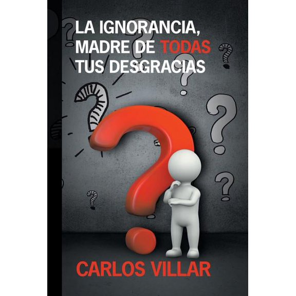 La ignorancia, madre de todas tus desgracias (Hardcover)