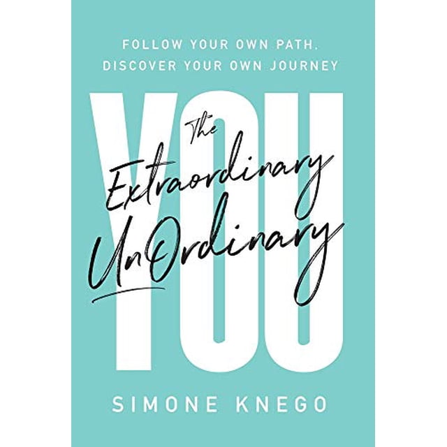 The Extraordinary UnOrdinary You: Follow Your Own Path, Discover Your Own Journey