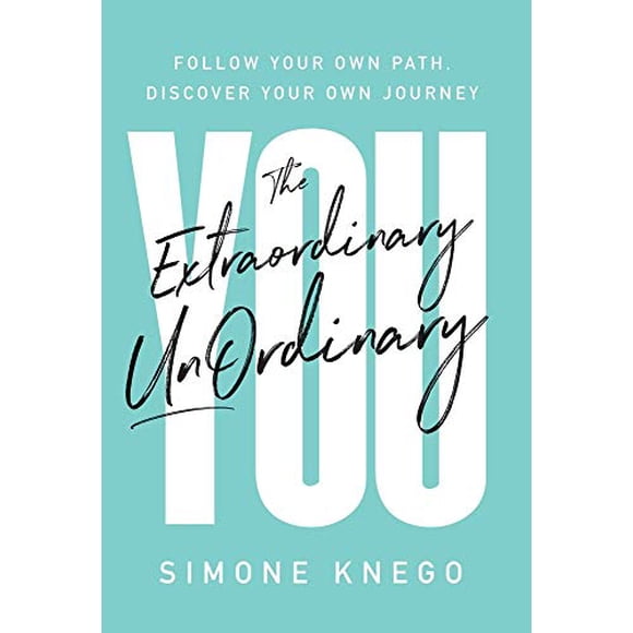 The Extraordinary UnOrdinary You: Follow Your Own Path, Discover Your Own Journey