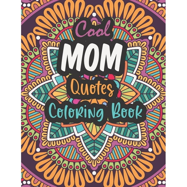 Cool Mom Quotes Coloring Book : Funny Mom Quotes and Patterns for  Relaxation, Stress Relief and Mindfulness - special day Gift for all mothers.  (Paperback) 