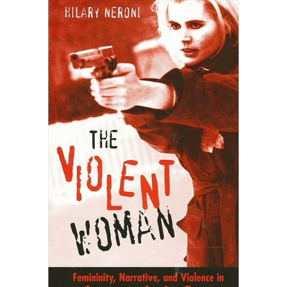Suny Feminist Criticism and Theory The Violent Woman: Femininity, Narrative, and Violence in Contemporary American Cinema, (Paperback)
