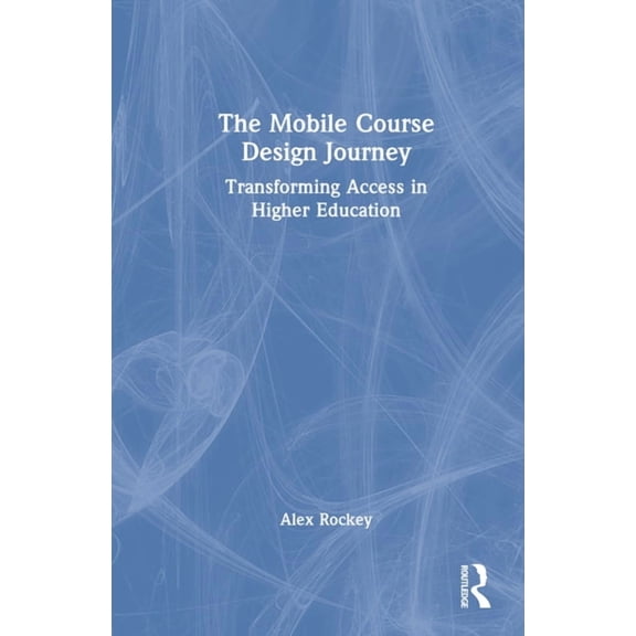 The Mobile Course Design Journey: Transforming Access in Higher Education, (Hardcover)