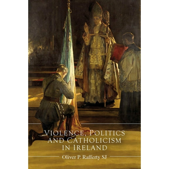 Violence, Politics and Catholicism in Ireland (Hardcover)
