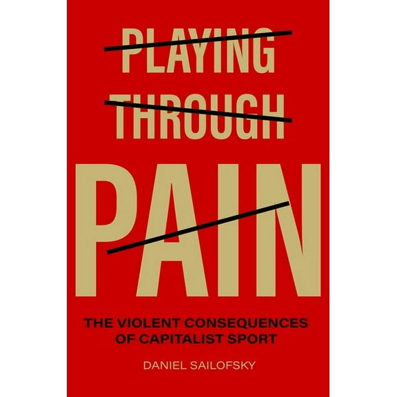 Playing Through Pain: The Violent Consequences of Capitalist Sport, (Hardcover)