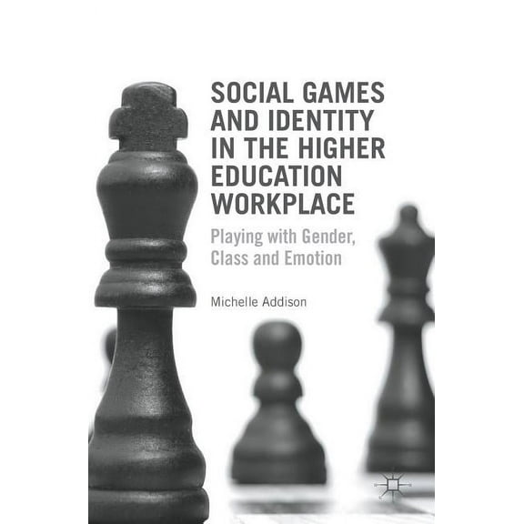 Social Games and Identity in the Higher Education Workplace: Playing with Gender, Class and Emotion, (Hardcover)
