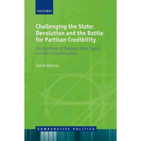Challenging the State:: Devolution and the Battle for Partisan Credibility, a Comparison of Belgium, Italy, Spain, and the United Kingdom