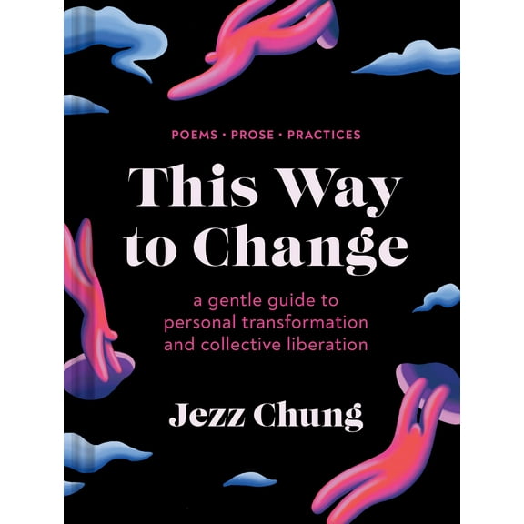 This Way to Change : A Gentle Guide to Personal Transformation and Collective Liberation—Poems, Prose, Practices (Hardcover)