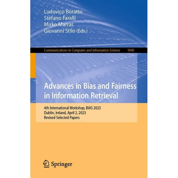 Communications in Computer and Informati Advances in Bias and Fairness in Information Retrieval: 4th International Workshop, Bias 2023, Dublin, Ireland, April 2,, Book 1840, (Paperback)