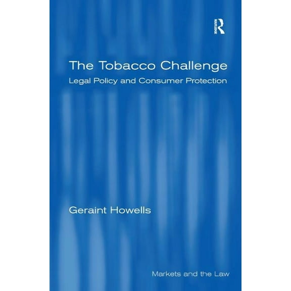 Markets and the Law The Tobacco Challenge: Legal Policy and Consumer Protection, (Hardcover)