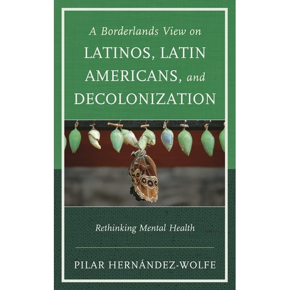 Borderlands View on Latinos, Latin Americans, and Decolonization: Rethinking Mental Health, (Hardcover)