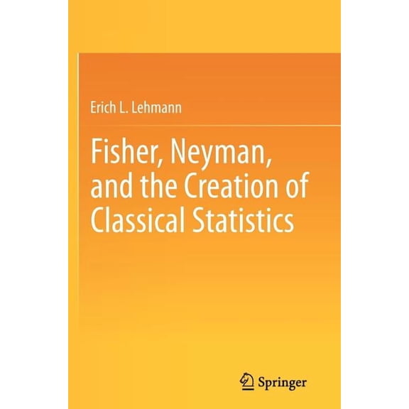 Fisher, Neyman, and the Creation of Classical Statistics, (Paperback)