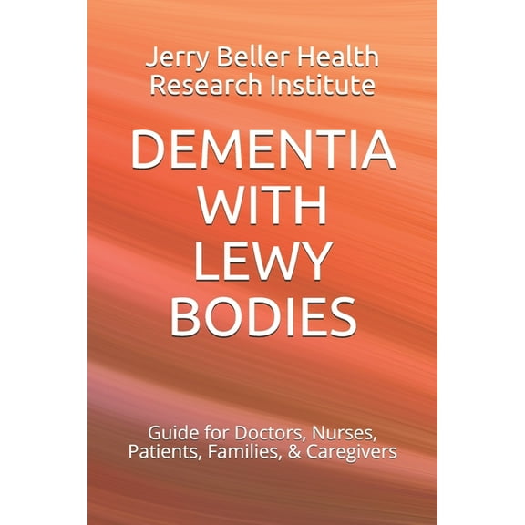 Dementia with Lewy Bodies: Guide for Doctors, Nurses, Patients, Families, & Caregivers (Paperback) by Beller Health, Brain Research, John Briggs