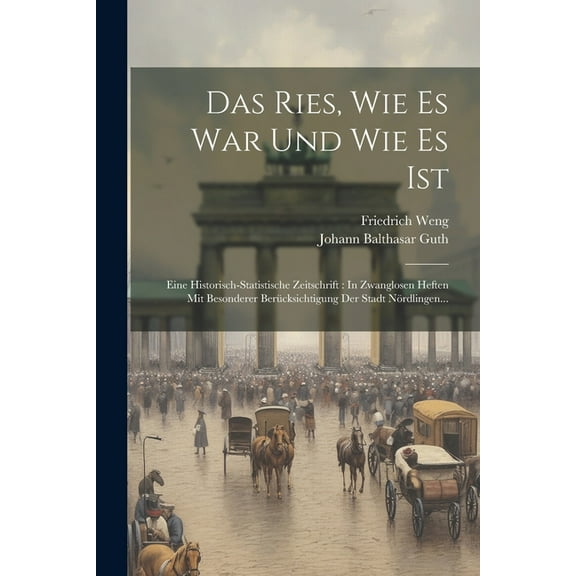 Das Ries, Wie Es War Und Wie Es Ist : Eine Historisch-statistische Zeitschrift: In Zwanglosen Heften Mit Besonderer Berücksichtigung Der Stadt Nördlingen... (Paperback)