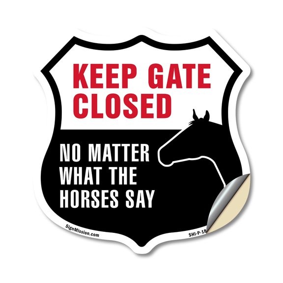 Keep Gate Closed No Matter What The Horses Say 12 inch X 12 inch Shield Shaped Heavy Duty 3.2 mil Vinyl Decal Weather Resistant Made in the USA