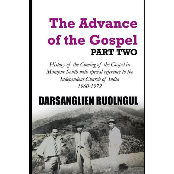 The Advance of the Gospel (Part Two) : History of the Coming of the Gospel in Manipur South with special reference to the Independent Church of India (1960-1972) (Paperback)