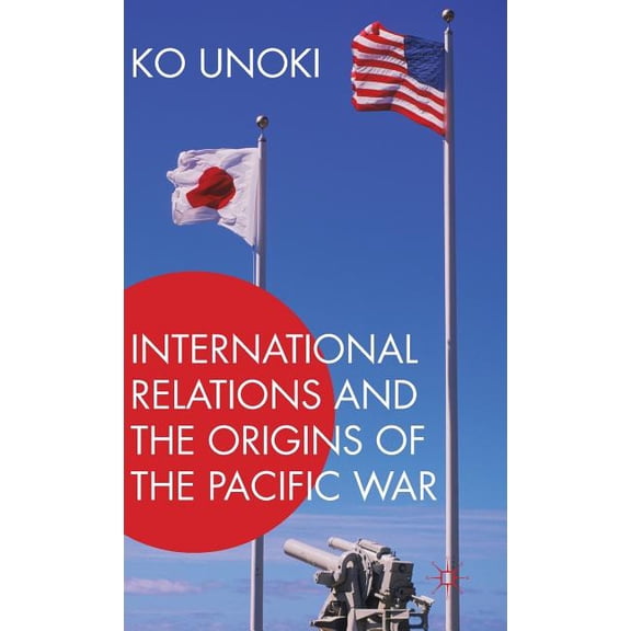 International Relations and the Origins of the Pacific War, (Hardcover)