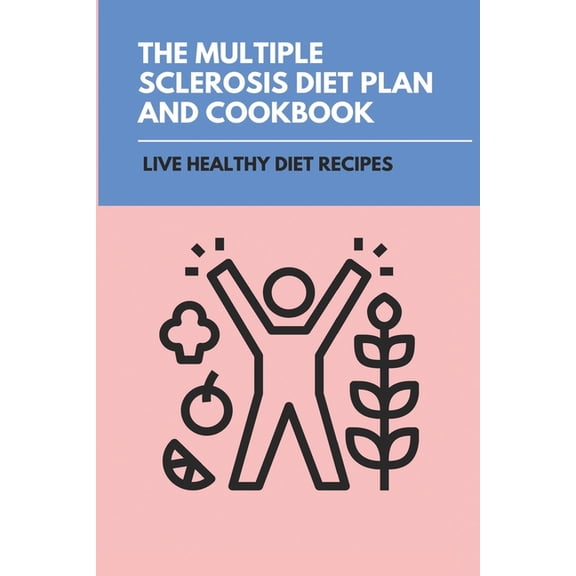 The Multiple Sclerosis Diet Plan and Cookbook 101 Easy Anti