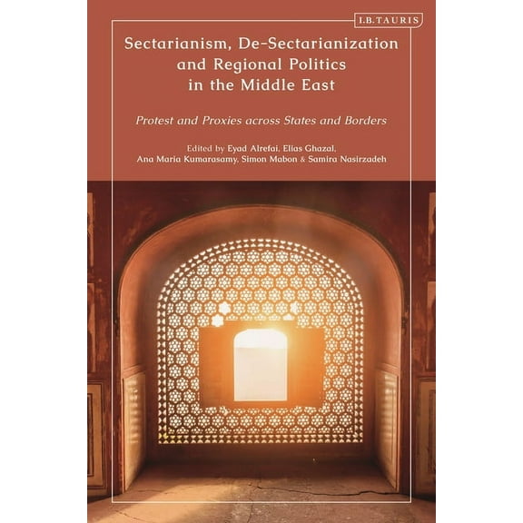 Sectarianism, De-Sectarianization and Regional Politics in the Middle East: Protest and Proxies across States and Border, (Paperback)