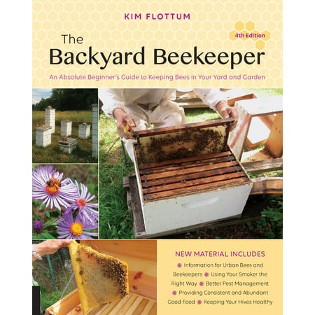 The Backyard Beekeeper, 4th Edition : An Absolute Beginner's Guide to Keeping Bees in Your Yard and