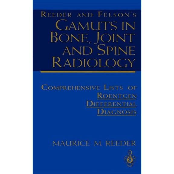 Reeder and Felson's Gamuts in Bone, Joint and Spine Radiology: Comprehensive Lists of Roentgen Differential Diagnosis, (Paperback)