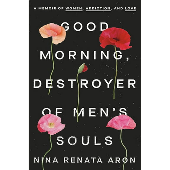 Pre-Owned Good Morning, Destroyer of Men's Souls: A Memoir of Women, Addiction, and Love (Hardcover) 0525576673 9780525576679