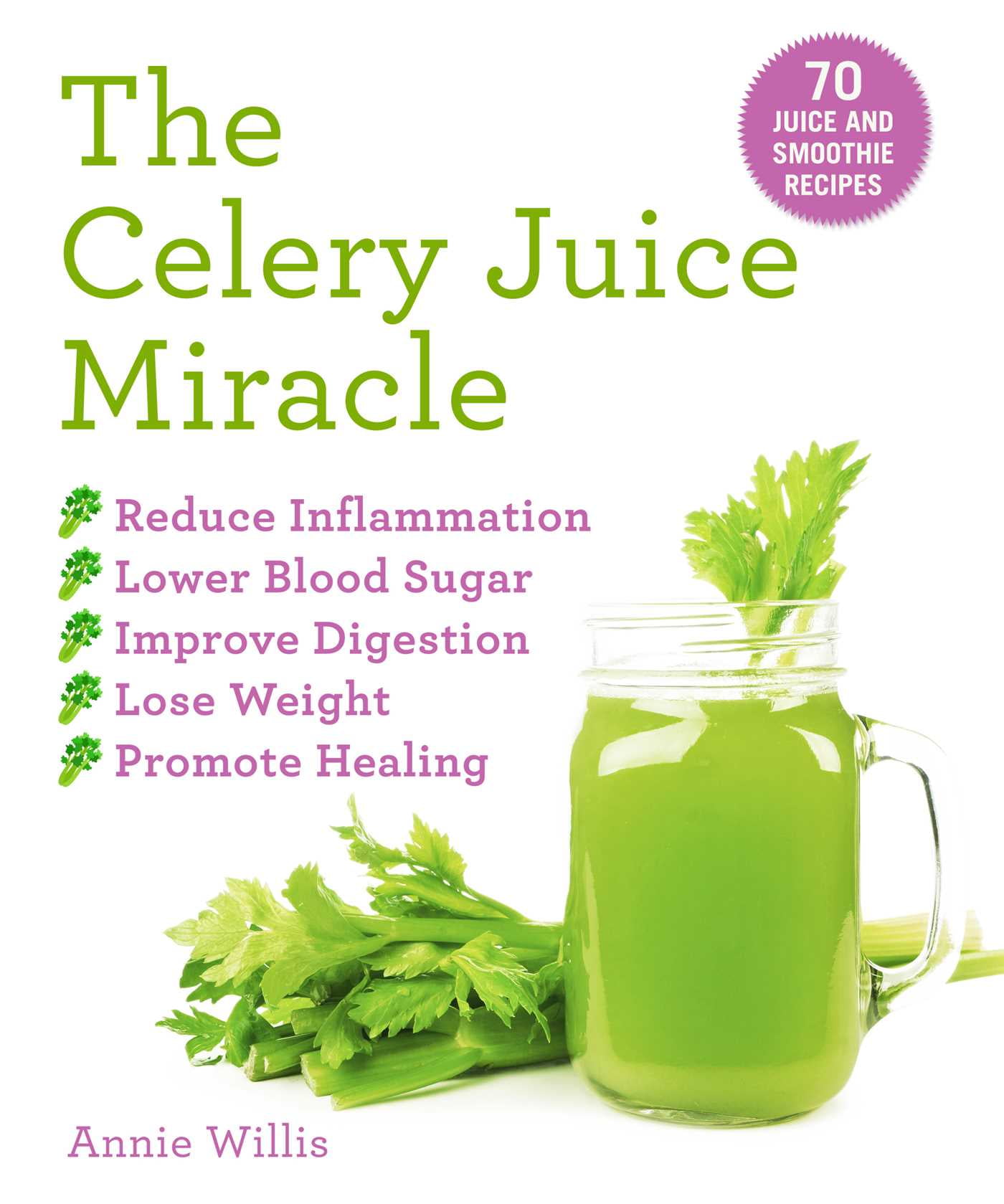 The Celery Juice Miracle 70 Juice and Smoothie Recipes