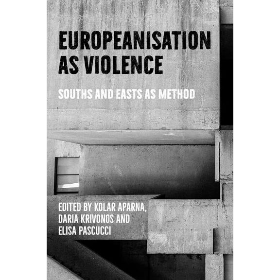 Europeanisation as Violence: Souths and Easts as Method, (Hardcover)
