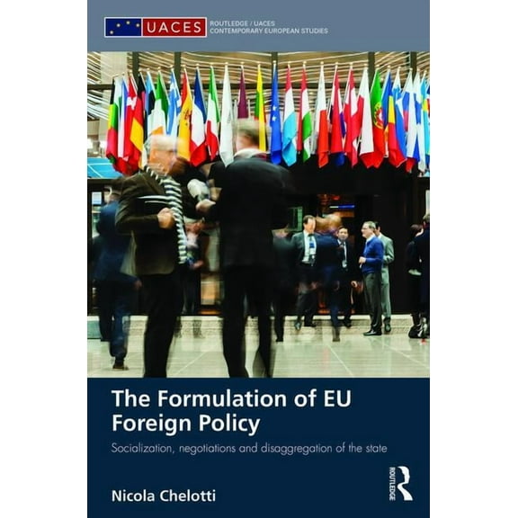 Routledge/UACES Contemporary European St The Formulation of EU Foreign Policy: Socialization, negotiations and disaggregation of the state, (Hardcover)