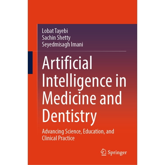 Artificial Intelligence in Medicine and Dentistry: Advancing Science, Education, and Clinical Practice, (Hardcover)