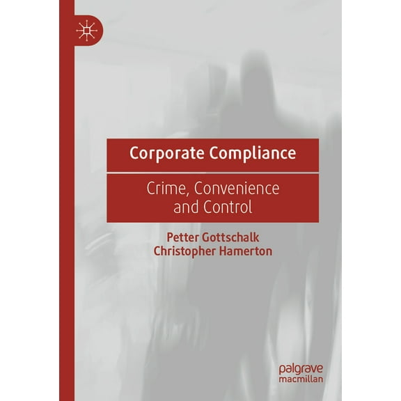 Corporate Compliance: Crime, Convenience and Control, (Paperback)
