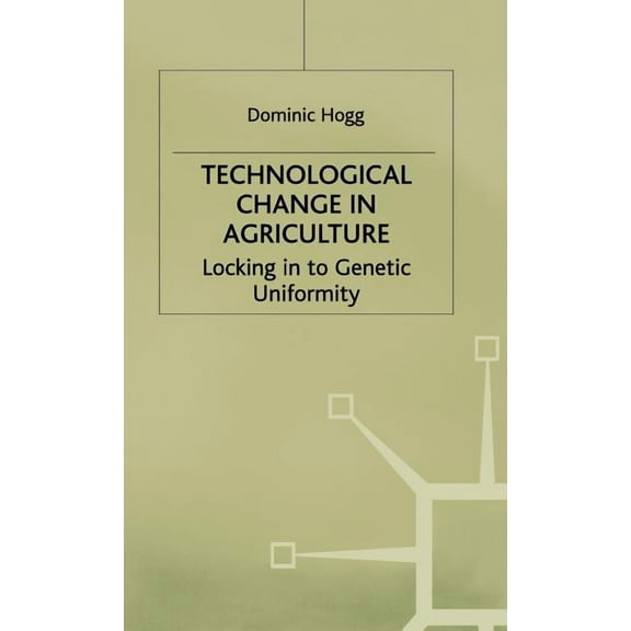 Technological Change in Agriculture: Locking in to Genetic Uniformity, (Hardcover)