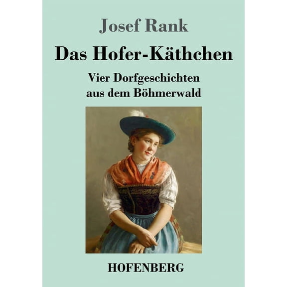 Das Hofer-Käthchen : Vier Dorfgeschichten aus dem Böhmerwald (Paperback)