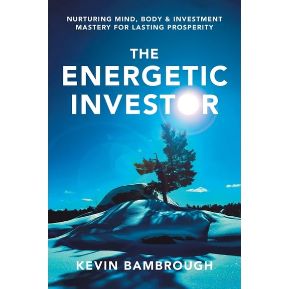 The Energetic Investor: Nurturing Mind, Body & Investment Mastery for Lasting Prosperity, (Paperback)