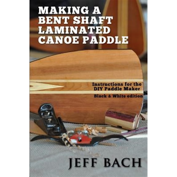 Pre-Owned Making a Bent Shaft Laminated Canoe Paddle - Black and White Version: Instructions for the DIY Paddle Maker