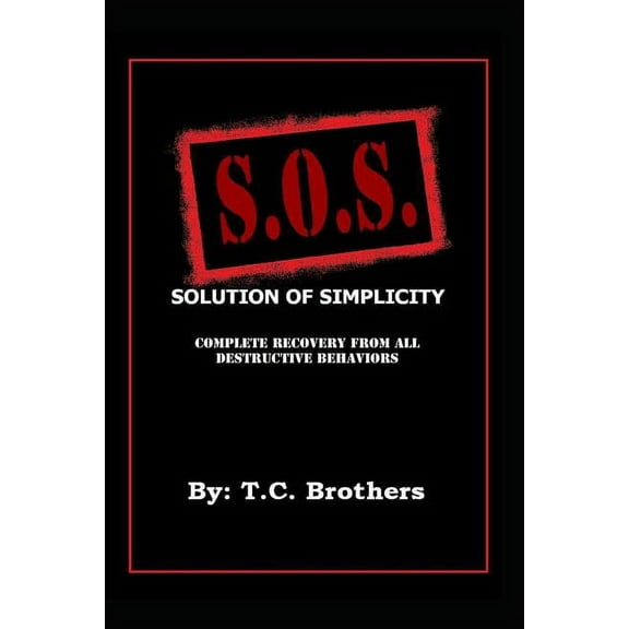 Solution Of Simplicity S.O.S.: Complete Recovery from All Destructive Behaviors (Paperback)