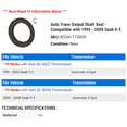 thumbnail image 2 of Auto Trans Output Shaft Seal - Compatible with 1999 - 2008 Saab 9-3 2000 2001 2002 2003 2004 2005 2006 2007, 2 of 2