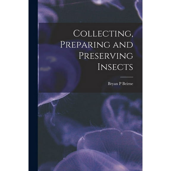Collecting, Preparing and Preserving Insects, (Paperback)